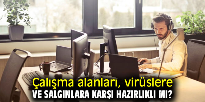 Çalışma alanları, virüslere ve salgınlara karşı ne kadar hazırlıklı?