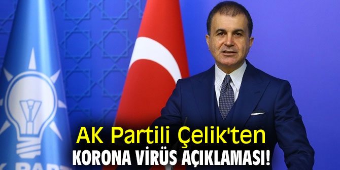 AK Partili Çelik'ten korona virüs açıklaması!
