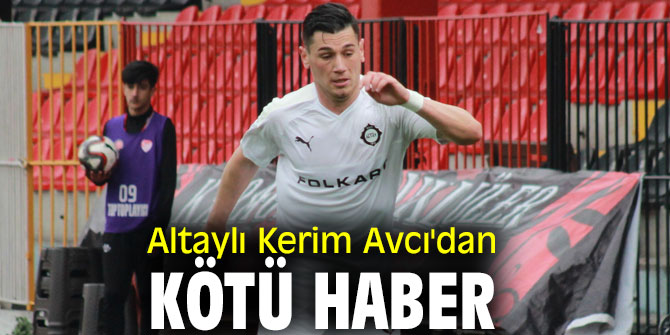 Kerim Avcı'dan kötü haber