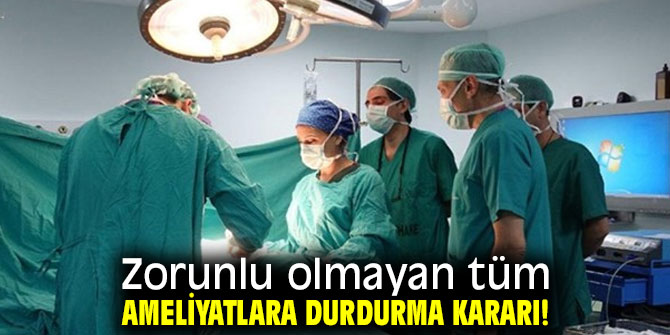 Zorunlu olmayan tüm ameliyatlara durdurma kararı!