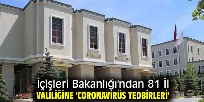 İçişleri Bakanlığı'ndan 81 İl Valiliğine 'Coronavirüs Tedbirleri'  