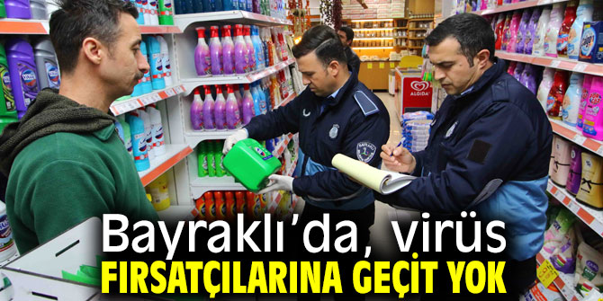 Bayraklı’da, virüs fırsatçılarına geçit yok