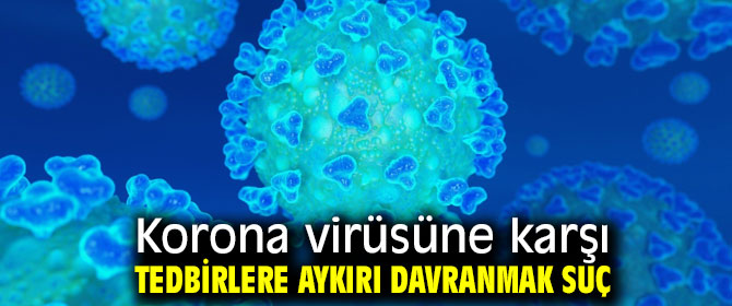 Korona virüsüne karşı tedbirlere aykırı davranmak suç sayılacak!