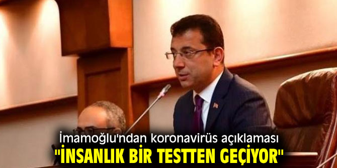 İmamoğlu'ndan koronavirüs açıklaması "İnsanlık bir testten geçiyor"