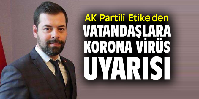 AK Partili Etike'den vatandaşlara korona virüs uyarısı