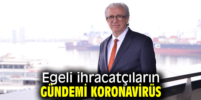 Egeli ihracatçıların gündemi koronavirüs