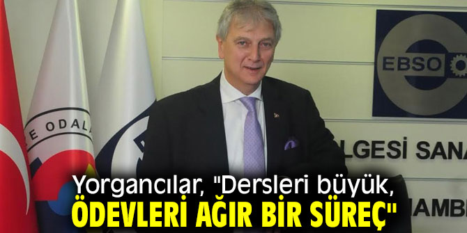 Yorgancılar, "Dersleri büyük, ödevleri ağır bir süreç"