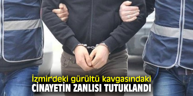 İzmir'deki gürültü kavgasındaki cinayetin zanlısı tutuklandı