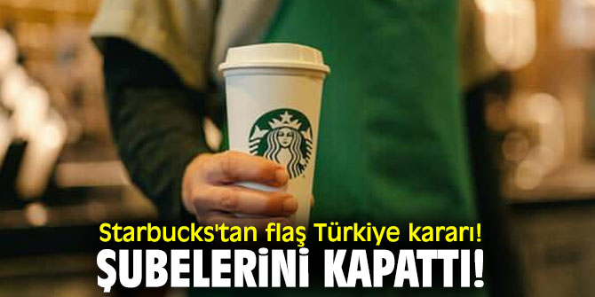 Starbucks'tan flaş Türkiye kararı! Şubelerini kapattı!