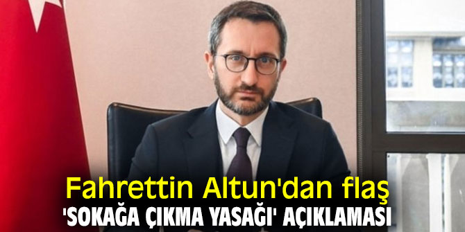 Fahrettin Altun'dan flaş 'Sokağa çıkma yasağı' açıklaması