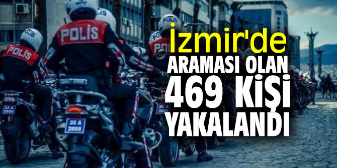 İzmir'de araması olan 469 kişi yakalandı