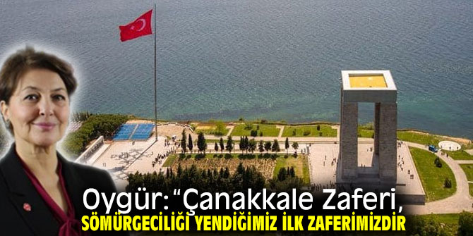 Oygür:“Çanakkale Zaferi, sömürgeciliği yendiğimiz ilk zaferimizdir”