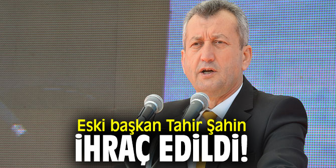 CHP'li eski başkan Tahir Şahin, ihraç edildi!