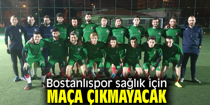 Bostanlıspor sağlık için maça çıkmayacak
