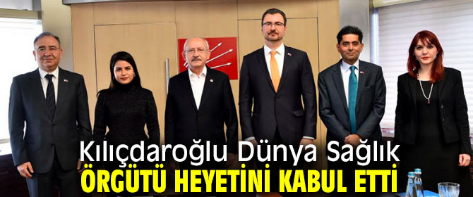 Kılıçdaroğlu Dünya Sağlık Örgütü heyetini kabul etti
