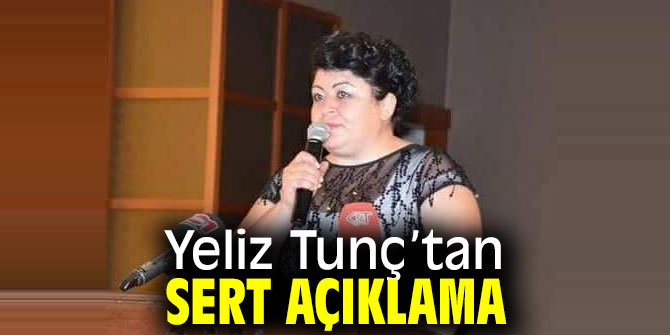 Yeliz Tunç’tan sert açıklama
