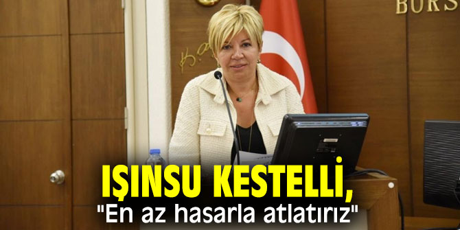 Işınsu Kestelli, "En az hasarla atlatırız"
