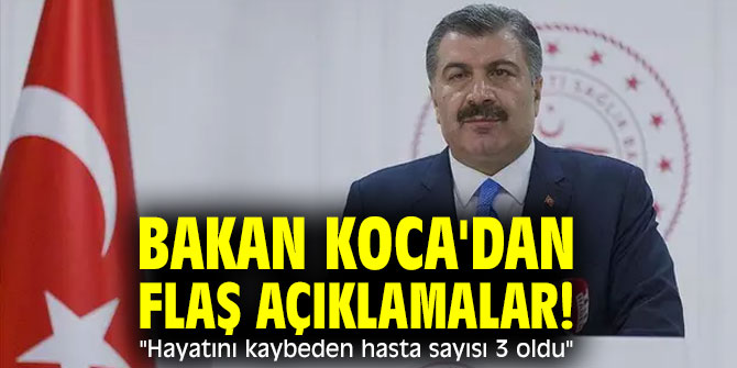 Bakan Koca'dan flaş açıklamalar! "Hayatını kaybeden hasta sayısı 3 oldu"