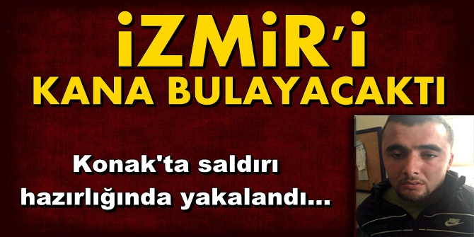 İzmir'i kana bulayacaktı; Konak'ta yakalandı !