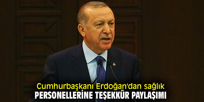 Cumhurbaşkanı Erdoğan, sağlık personellerine teşekkür etti!
