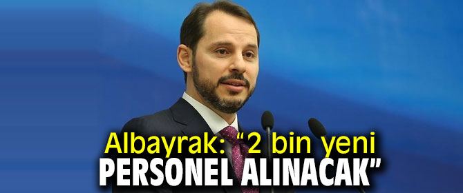 Bakan Albayrak, “2 bin yeni personel alınacak”