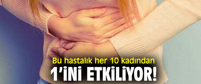 Bu hastalık her 10 kadından 1’ini etkiliyor!