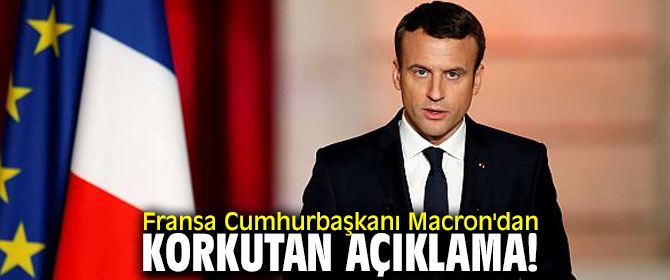 Fransa Cumhurbaşkanı Macron'dan korkutan açıklama!