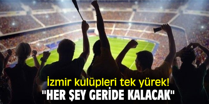 İzmir kulüpleri tek yürek!