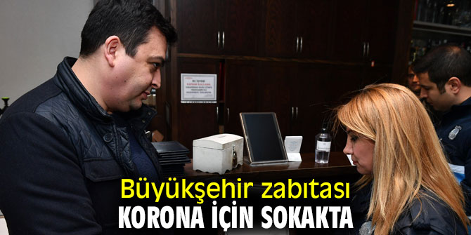 Büyükşehir zabıtası korona için sokakta