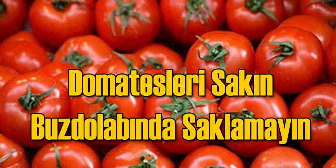 Domatesi Sakın Dolapta Saklamayın