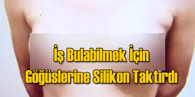 İşsiz Genç İş Bulmak İçin Göğüslerine Slikon Taktırdı