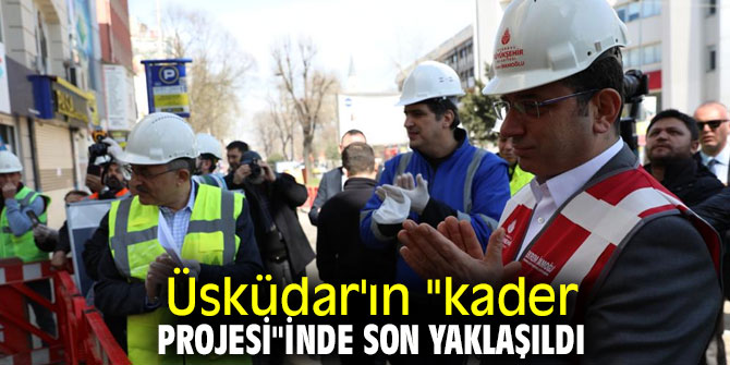 Üsküdar'ın "kader projesi"inde son yaklaşıldı