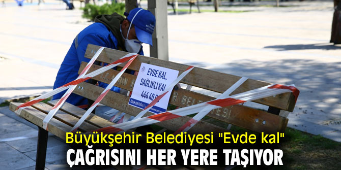 Büyükşehir Belediyesi "Evde kal" çağrısını her yere taşıyor