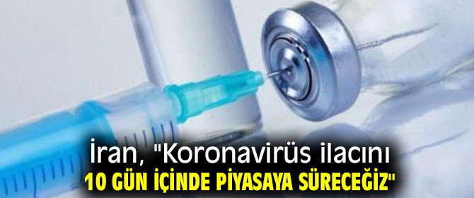 İran, "Koronavirüs ilacını 10 gün içinde piyasaya süreceğiz"