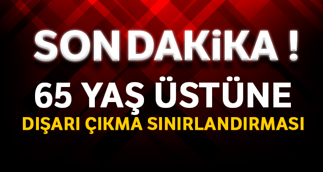 65 yaş üstünün dışarı çıkması sınırlandırıldı'