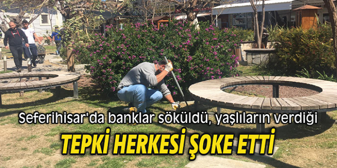Seferihisar'da banklar söküldü, yaşlıların verdiği tepki herkesi şoke etti