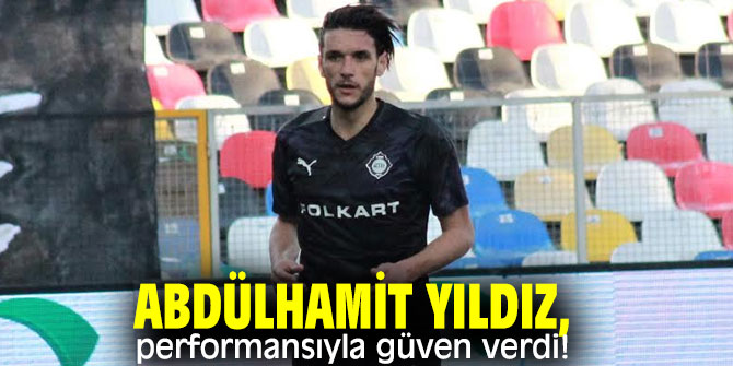 Abdülhamit Yıldız, performansıyla güven verdi!