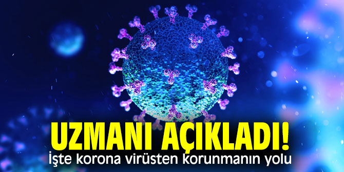 Uzmanı açıkladı! İşte korona virüsten korunmanın yolu