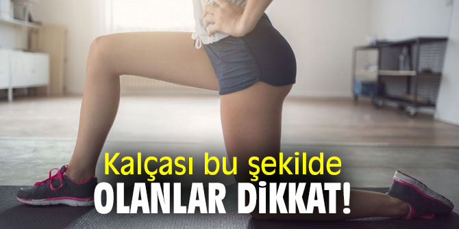 Araştırmalar ortaya çıkardı! Kalçası bu şekilde olanlar dikkat!
