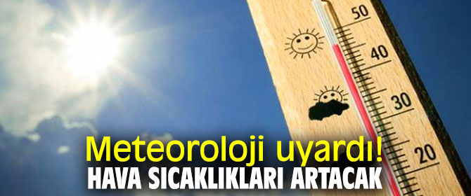 Meteoroloji uyardı! Hava sıcaklığı artacak!