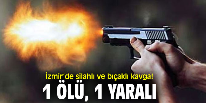 İzmir’de silahlı ve bıçaklı kavgada kan aktı!