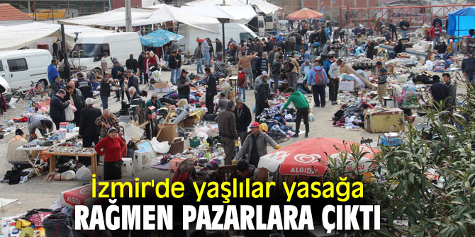 İzmir'de yaşlılar yasağa rağmen pazarlara çıktı