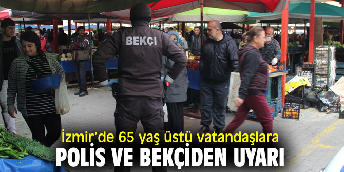 65 yaş üstü vatandaşlara polis ve bekçiden uyarı