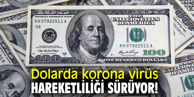 Dolarda korona virüs hareketliliği sürüyor!