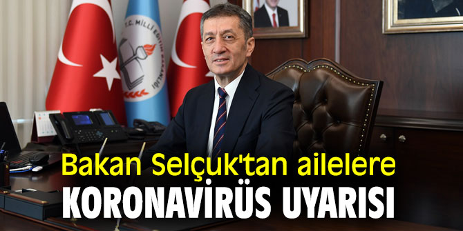 Bakan Selçuk'tan ailelere koronavirüs uyarısı