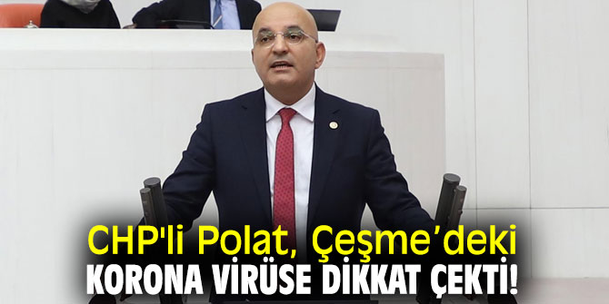 CHP'li Polat, Çeşme’deki korona virüse dikkat çekti!