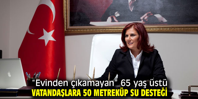 “Evinden çıkamayan” 65 yaş üstü vatandaşlara 50 metreküp su desteği