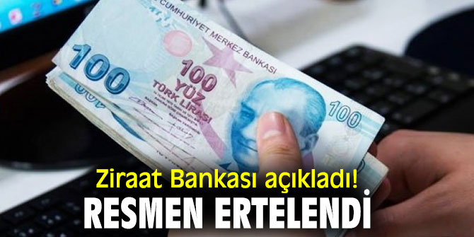 Ziraat Bankası açıkladı! Resmen ertelendi
