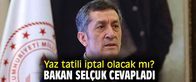 Bakan Selçuk "Yaz tatili iptal olacak mı?" sorusunu cevapladı!