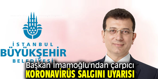 Başkan İmamoğlu, "Tümüyle sokağa çıkma yasağı gelebilir"